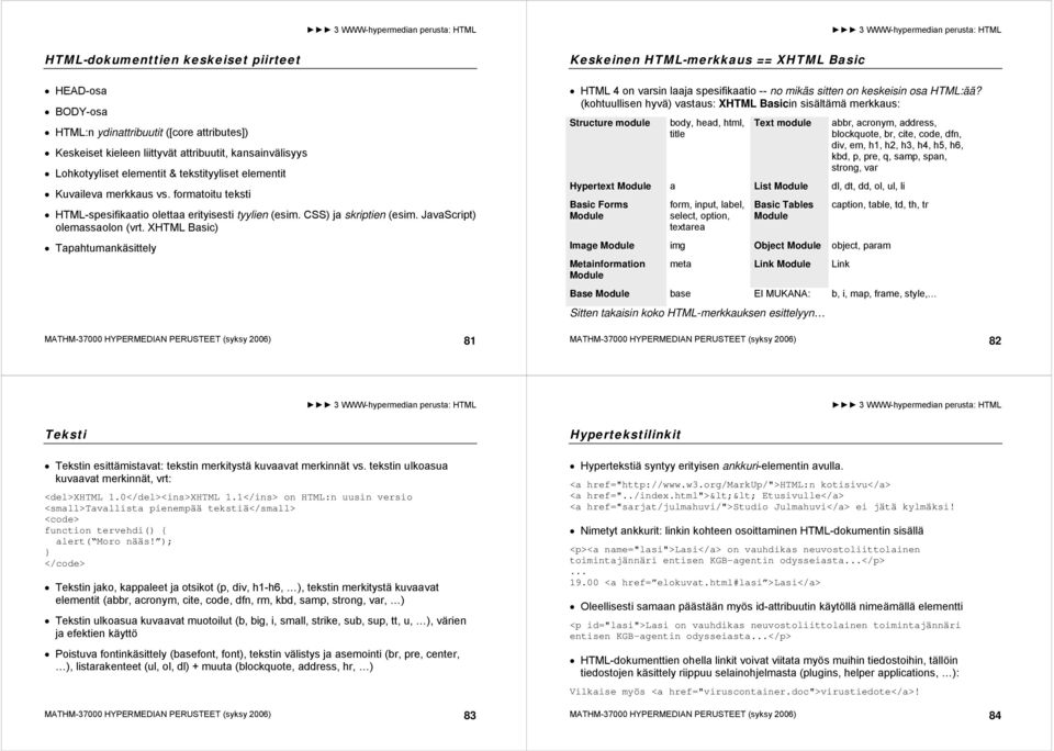 XHTML Basic) Tapahtumankäsittely MATHM-37000 HYPERMEDIAN PERUSTEET (syksy 2006) 81 Keskeinen HTML-merkkaus == XHTML Basic HTML 4 on varsin laaja spesifikaatio -- no mikäs sitten on keskeisin osa