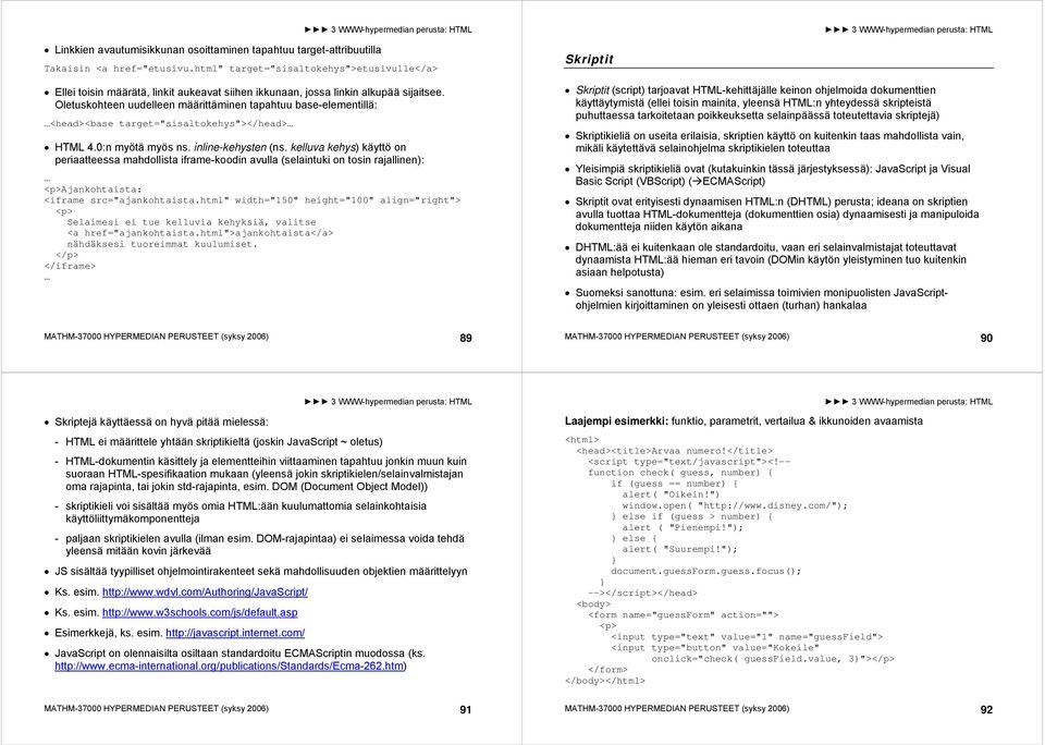 Oletuskohteen uudelleen määrittäminen tapahtuu base-elementillä: <head><base target="sisaltokehys"></head> HTML 4.0:n myötä myös ns. inline-kehysten (ns.