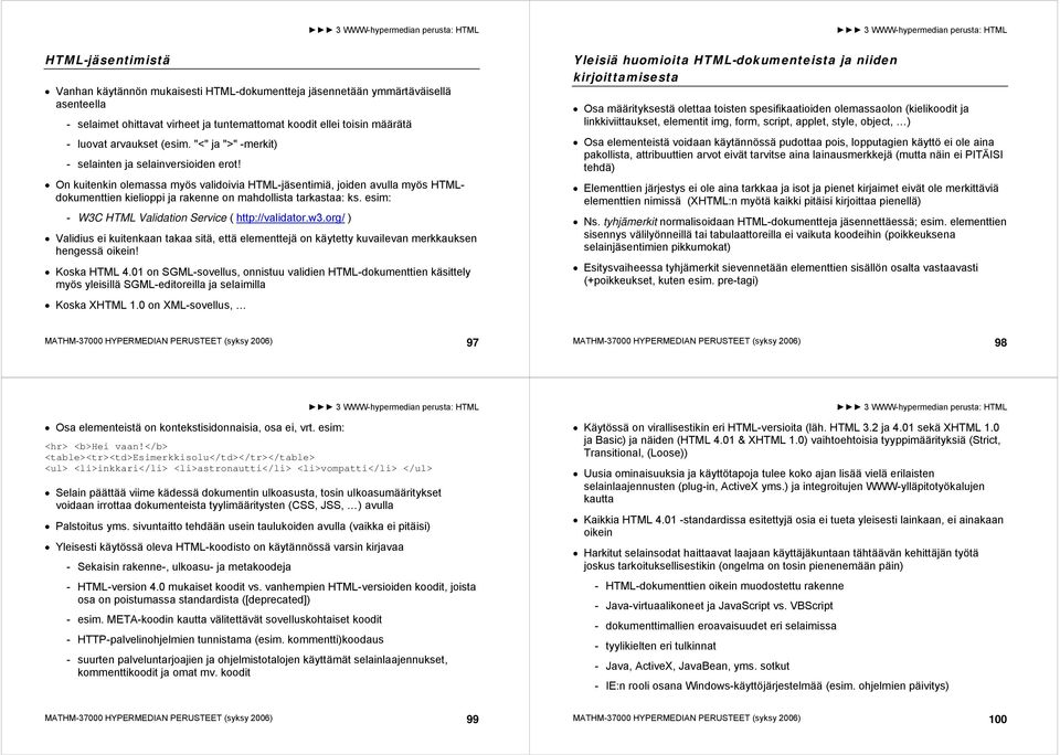 On kuitenkin olemassa myös validoivia HTML-jäsentimiä, joiden avulla myös HTMLdokumenttien kielioppi ja rakenne on mahdollista tarkastaa: ks. esim: - W3C HTML Validation Service ( http://validator.w3.