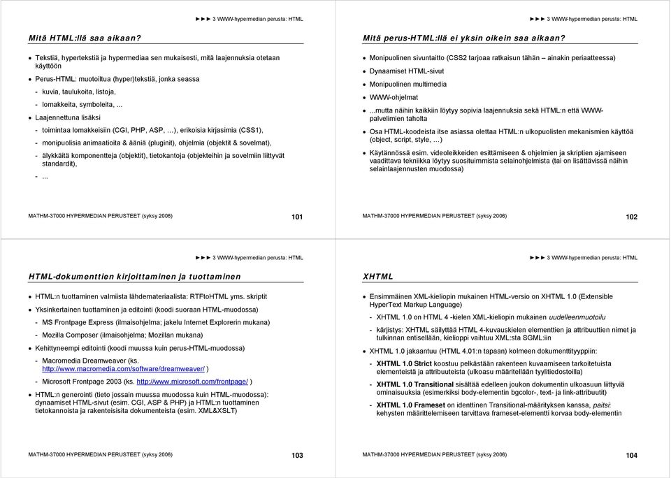 .. Laajennettuna lisäksi - toimintaa lomakkeisiin (CGI, PHP, ASP, ), erikoisia kirjasimia (CSS1), - monipuolisia animaatioita & ääniä (pluginit), ohjelmia (objektit & sovelmat), - älykkäitä