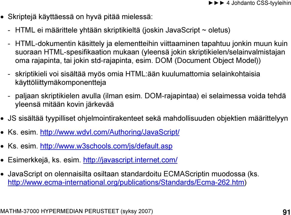 DOM (Document Object Model)) - skriptikieli voi sisältää myös omia HTML:ään kuulumattomia selainkohtaisia käyttöliittymäkomponentteja - paljaan skriptikielen avulla (ilman esim.