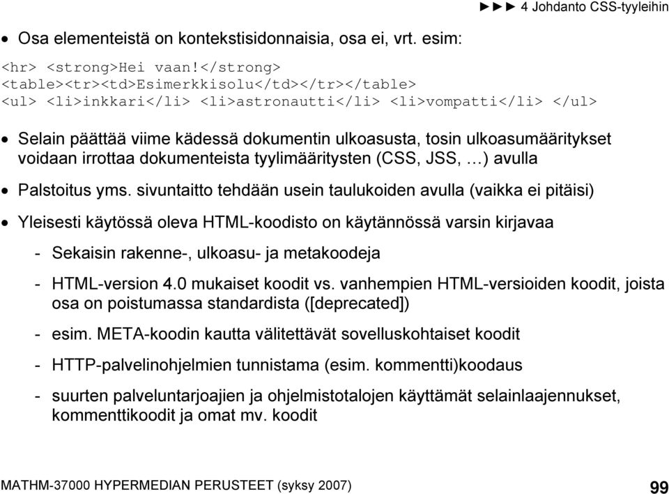 ulkoasumääritykset voidaan irrottaa dokumenteista tyylimääritysten (CSS, JSS, ) avulla Palstoitus yms.