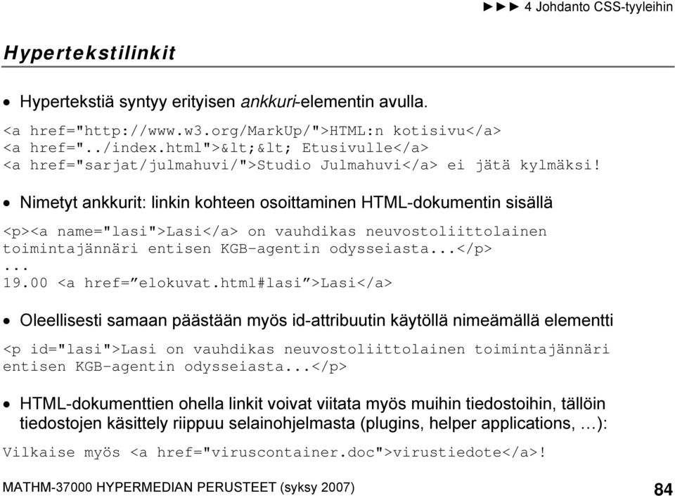 Nimetyt ankkurit: linkin kohteen osoittaminen HTML-dokumentin sisällä <p><a name="lasi">lasi</a> on vauhdikas neuvostoliittolainen toimintajännäri entisen KGB-agentin odysseiasta...</p>... 19.