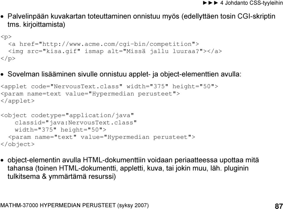 class" width="375" height="50"> <param name=text value="hypermedian perusteet"> </applet> <object codetype="application/java" classid="java:nervoustext.