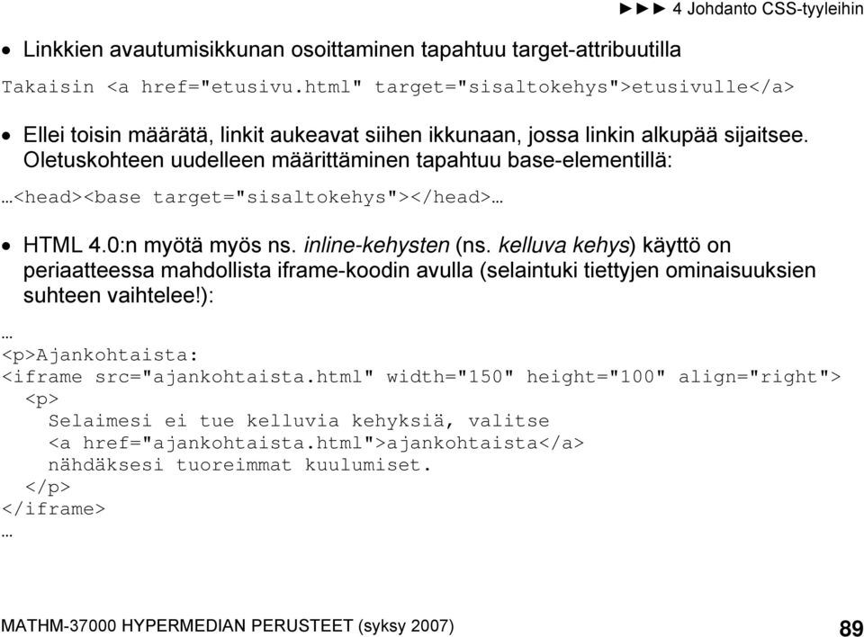 Oletuskohteen uudelleen määrittäminen tapahtuu base-elementillä: <head><base target="sisaltokehys"></head> HTML 4.0:n myötä myös ns. inline-kehysten (ns.