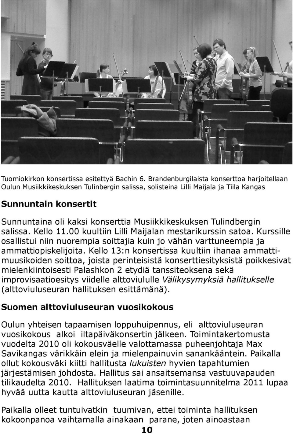 Musiikkikeskuksen Tulindbergin salissa. Kello 11.00 kuultiin Lilli Maijalan mestarikurssin satoa. Kurssille osallistui niin nuorempia soittajia kuin jo vähän varttuneempia ja ammattiopiskelijoita.