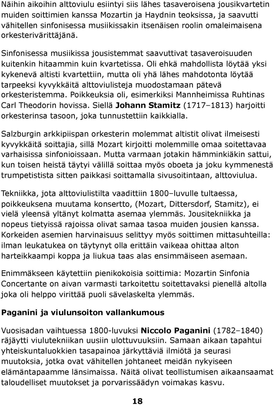 Oli ehkä mahdollista löytää yksi kykenevä altisti kvartettiin, mutta oli yhä lähes mahdotonta löytää tarpeeksi kyvykkäitä alttoviulisteja muodostamaan pätevä orkesteristemma.