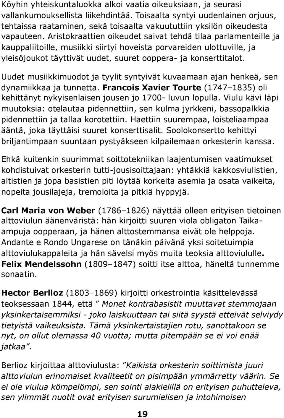 Aristokraattien oikeudet saivat tehdä tilaa parlamenteille ja kauppaliitoille, musiikki siirtyi hoveista porvareiden ulottuville, ja yleisöjoukot täyttivät uudet, suuret ooppera- ja konserttitalot.