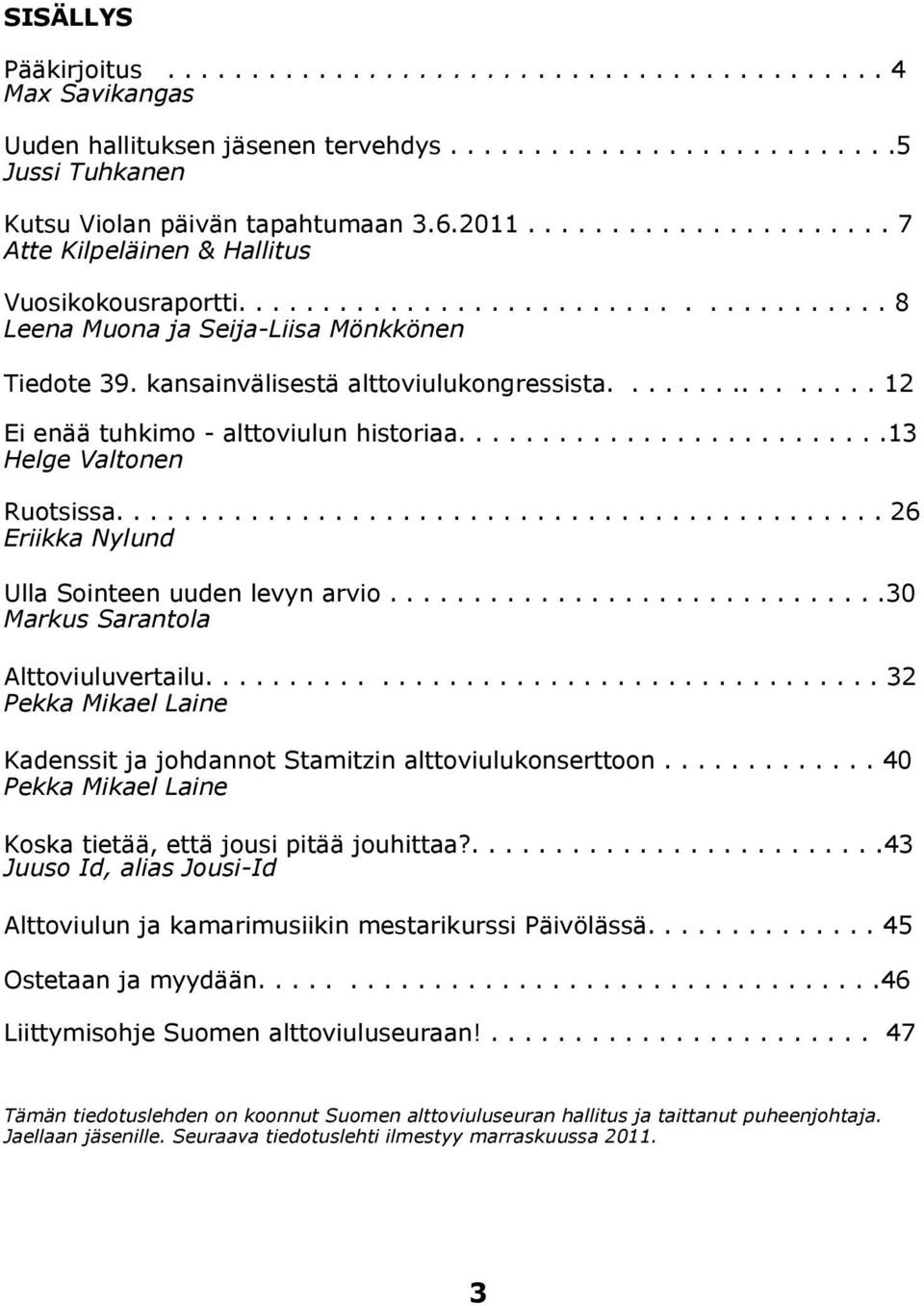 kansainvälisestä alttoviulukongressista................ 12 Ei enää tuhkimo - alttoviulun historiaa..........................13 Helge Valtonen Ruotsissa.