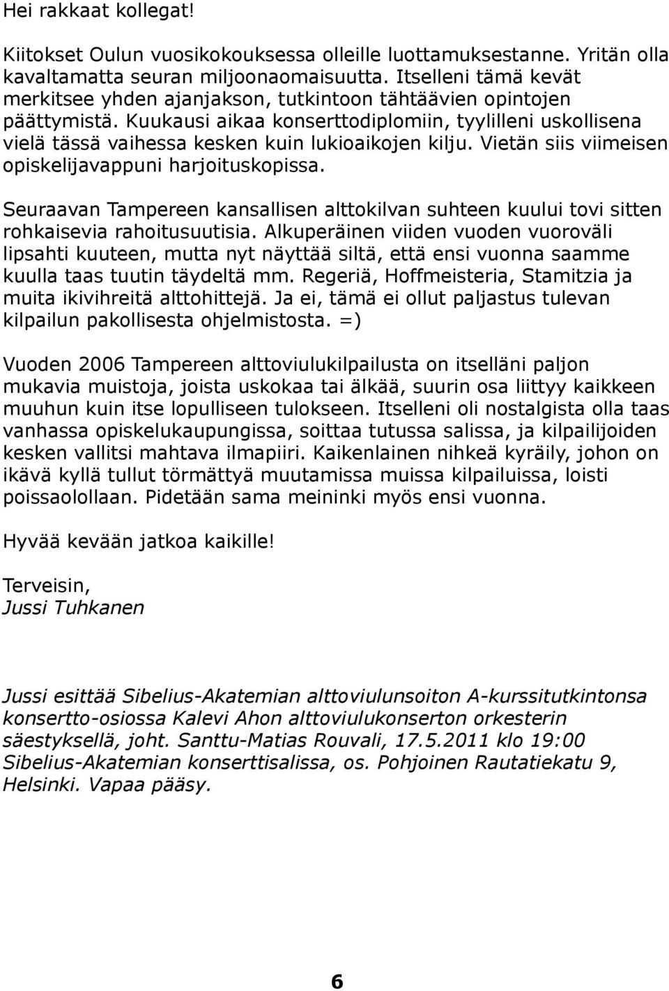 Kuukausi aikaa konserttodiplomiin, tyylilleni uskollisena vielä tässä vaihessa kesken kuin lukioaikojen kilju. Vietän siis viimeisen opiskelijavappuni harjoituskopissa.