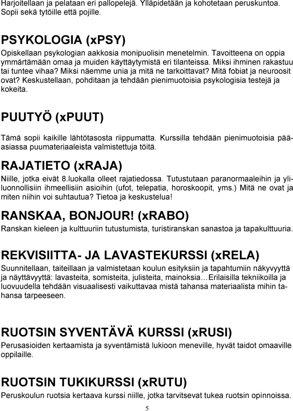 Keskustellaan, pohditaan ja tehdään pienimuotoisia psykologisia testejä ja kokeita. PUUTYÖ (xpuut) Tämä sopii kaikille lähtötasosta riippumatta.