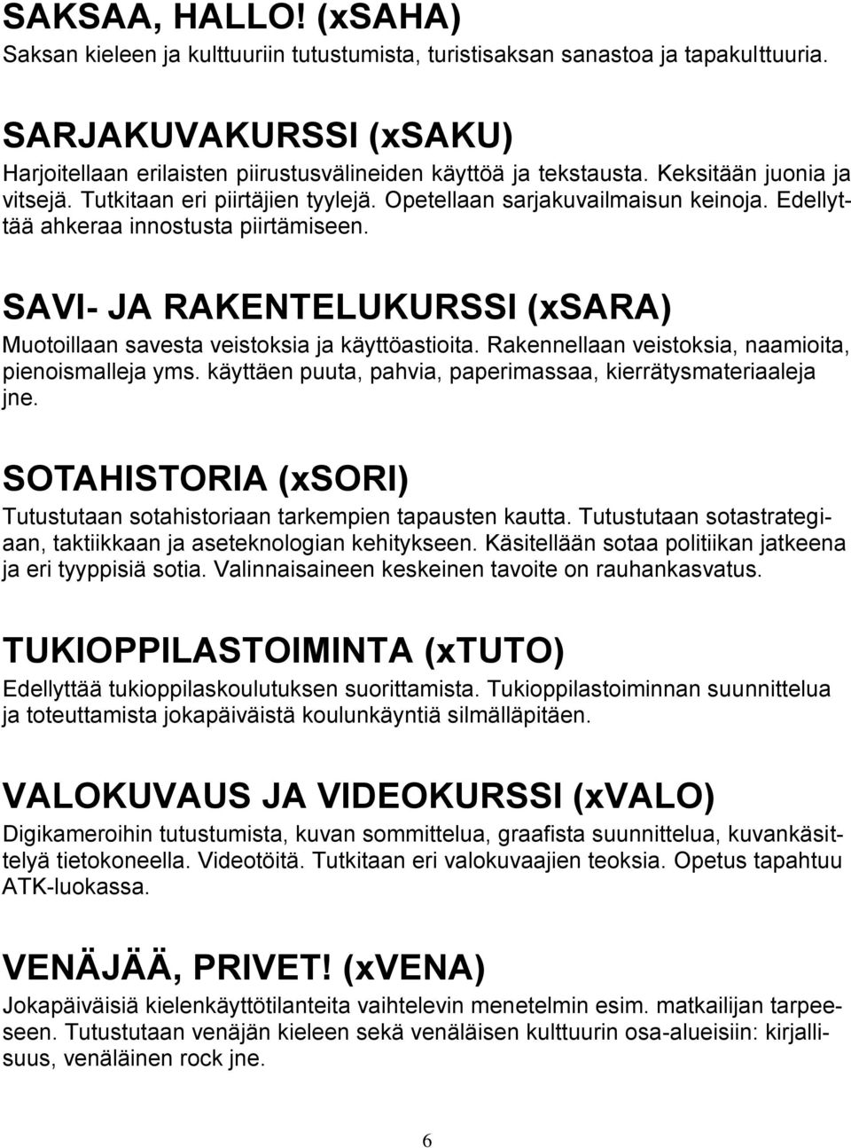 SAVI- JA RAKENTELUKURSSI (xsara) Muotoillaan savesta veistoksia ja käyttöastioita. Rakennellaan veistoksia, naamioita, pienoismalleja yms.