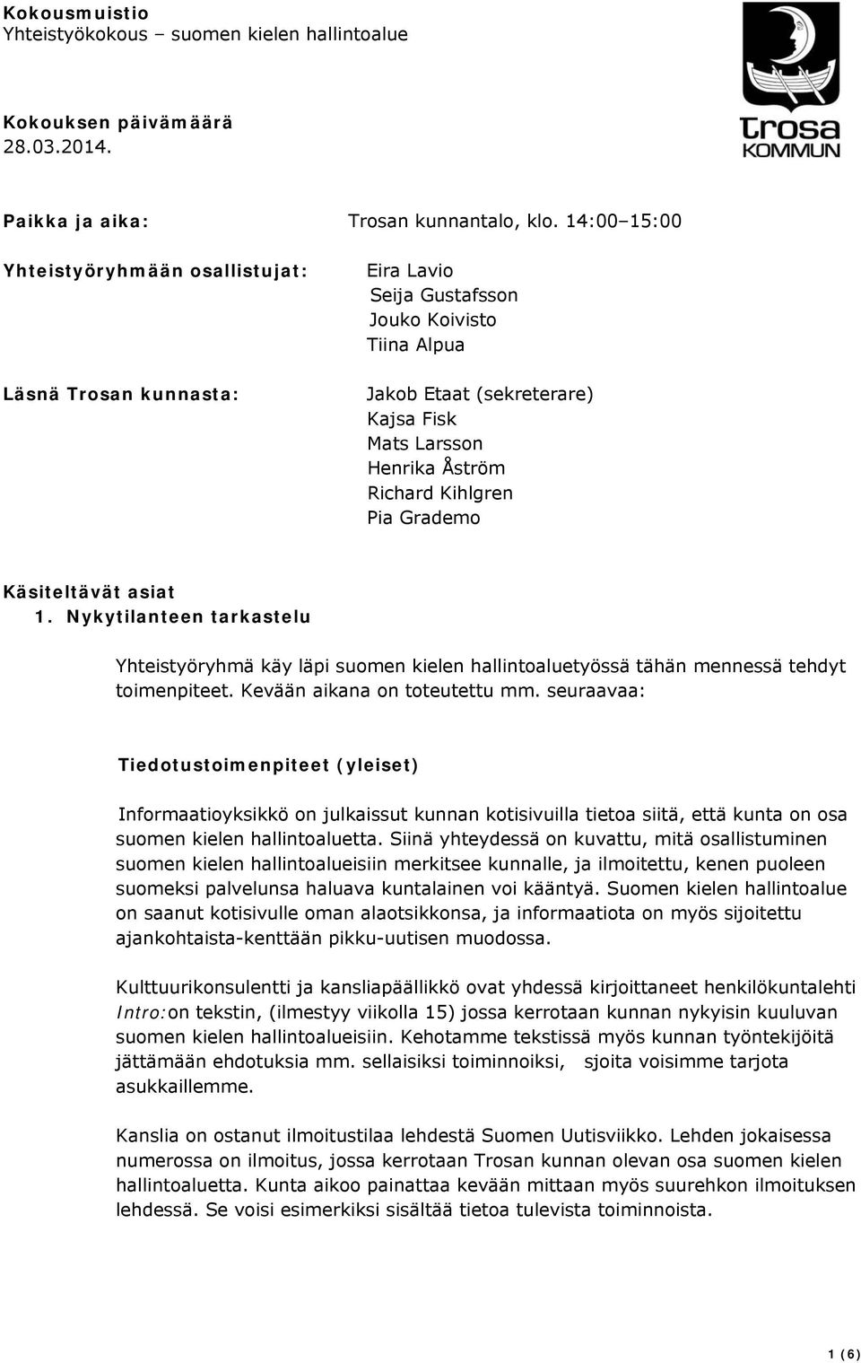 Kihlgren Pia Grademo Käsiteltävät asiat 1. Nykytilanteen tarkastelu Yhteistyöryhmä käy läpi suomen kielen hallintoaluetyössä tähän mennessä tehdyt toimenpiteet. Kevään aikana on toteutettu mm.