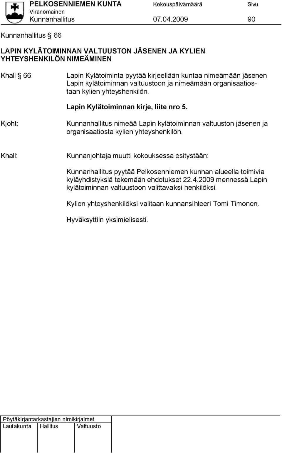 kylätoiminnan valtuustoon ja nimeämään organisaatiostaan kylien yhteyshenkilön. Lapin Kylätoiminnan kirje, liite nro 5.