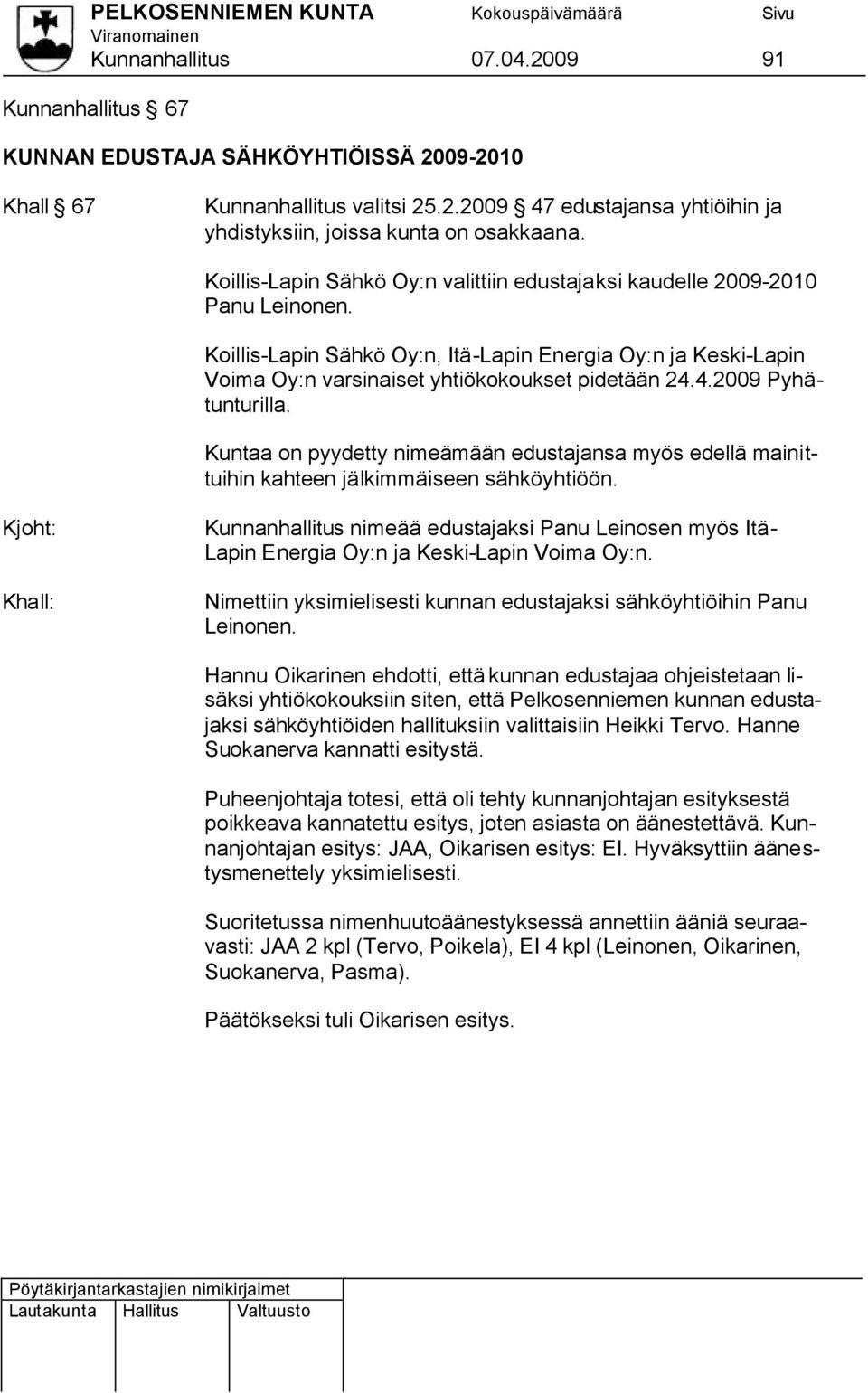 4.2009 Pyhätunturilla. Kuntaa on pyydetty nimeämään edustajansa myös edellä mainittuihin kahteen jälkimmäiseen sähköyhtiöön.