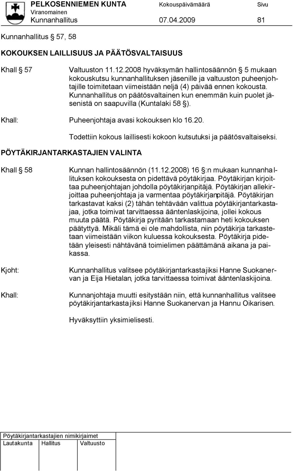 Kunnanhallitus on päätösvaltainen kun enemmän kuin puolet jäsenistä on saapuvilla (Kuntalaki 58 ). Puheenjohtaja avasi kokouksen klo 16.20.