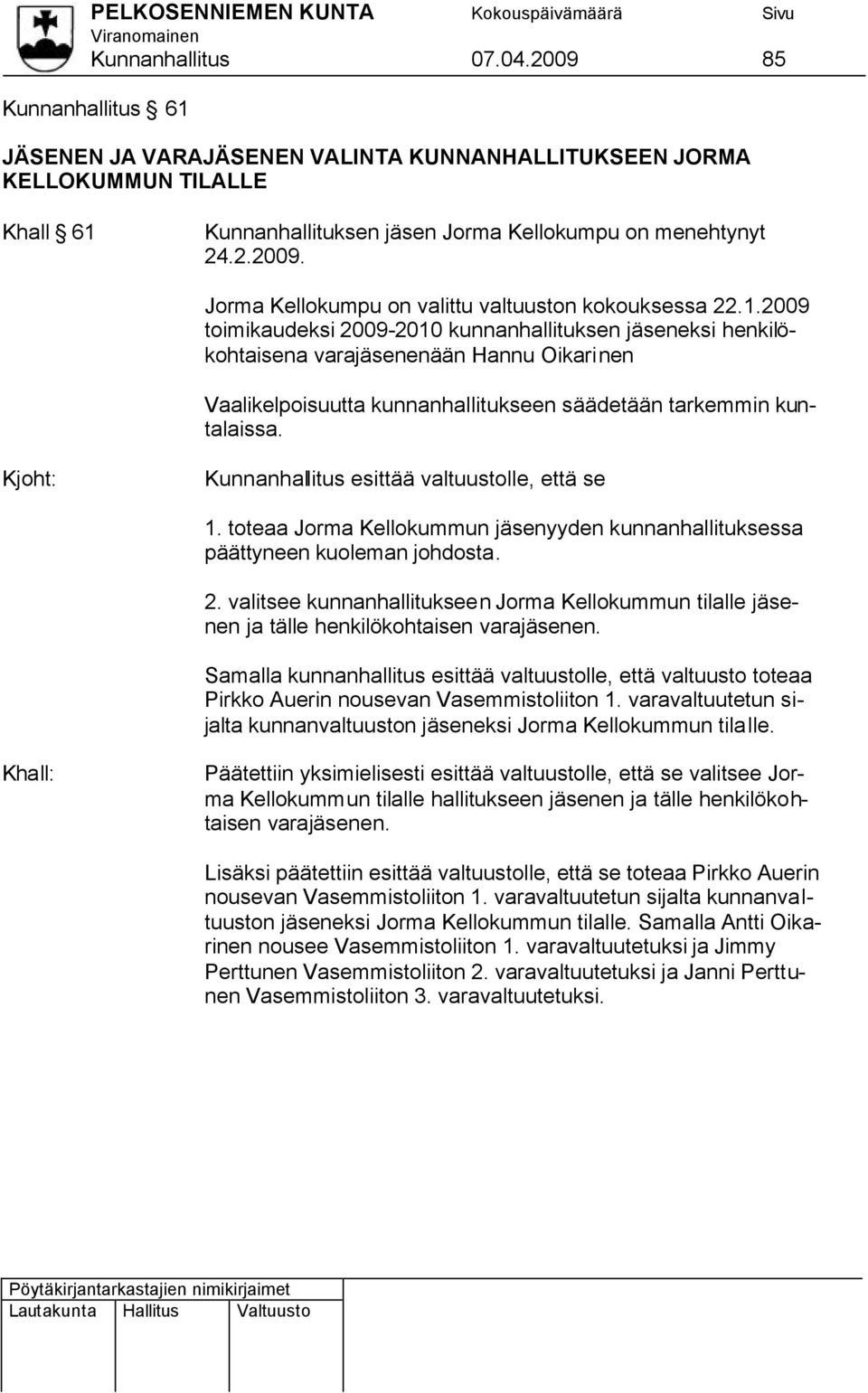 Kunnanhallitus esittää valtuustolle, että se 1. toteaa Jorma Kellokummun jäsenyyden kunnanhallituksessa päättyneen kuoleman johdosta. 2.