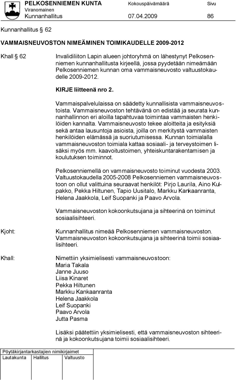 nimeämään Pelkosenniemen kunnan oma vammaisneuvosto valtuustokaudelle 2009-2012. KIRJE liitteenä nro 2. Vammaispalvelulaissa on säädetty kunnallisista vammaisneuvostoista.