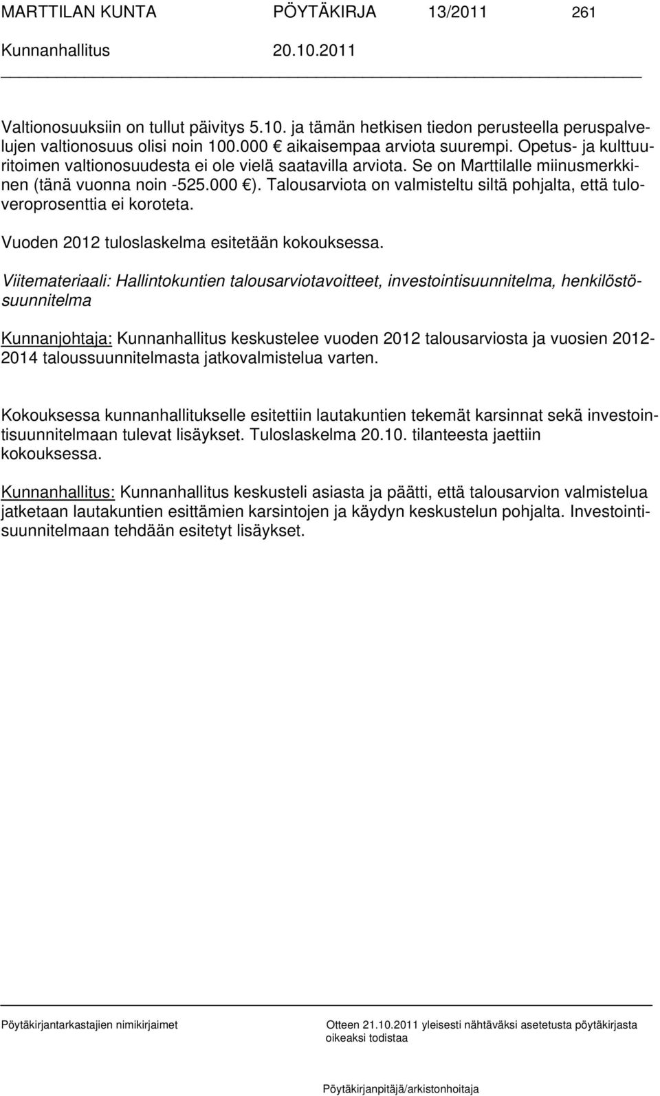 Talousarviota on valmisteltu siltä pohjalta, että tuloveroprosenttia ei koroteta. Vuoden 2012 tuloslaskelma esitetään kokouksessa.