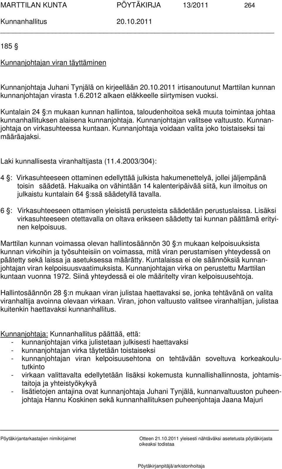 Kunnanjohtaja on virkasuhteessa kuntaan. Kunnanjohtaja voidaan valita joko toistaiseksi tai määräajaksi. Laki kunnallisesta viranhaltijasta (11.4.