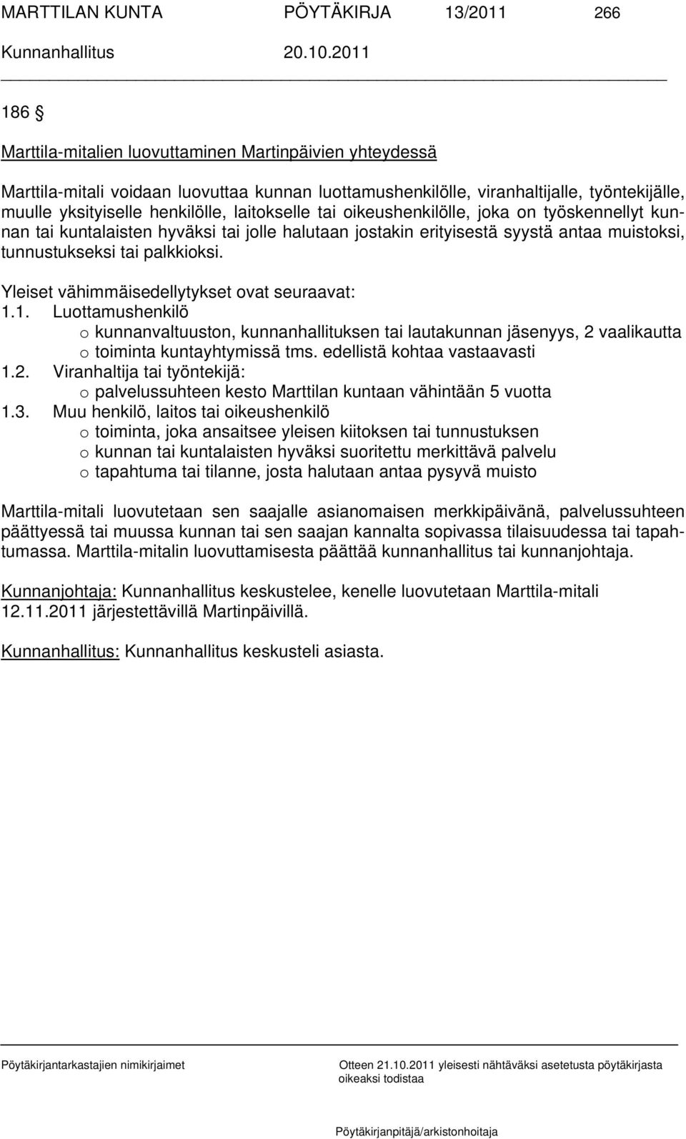 tai palkkioksi. Yleiset vähimmäisedellytykset ovat seuraavat: 1.1. Luottamushenkilö o kunnanvaltuuston, kunnanhallituksen tai lautakunnan jäsenyys, 2 vaalikautta o toiminta kuntayhtymissä tms.