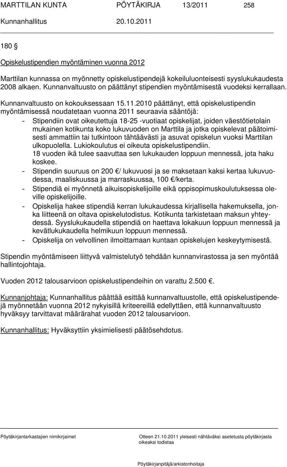 2010 päättänyt, että opiskelustipendin myöntämisessä noudatetaan vuonna 2011 seuraavia sääntöjä: - Stipendiin ovat oikeutettuja 18-25 -vuotiaat opiskelijat, joiden väestötietolain mukainen kotikunta