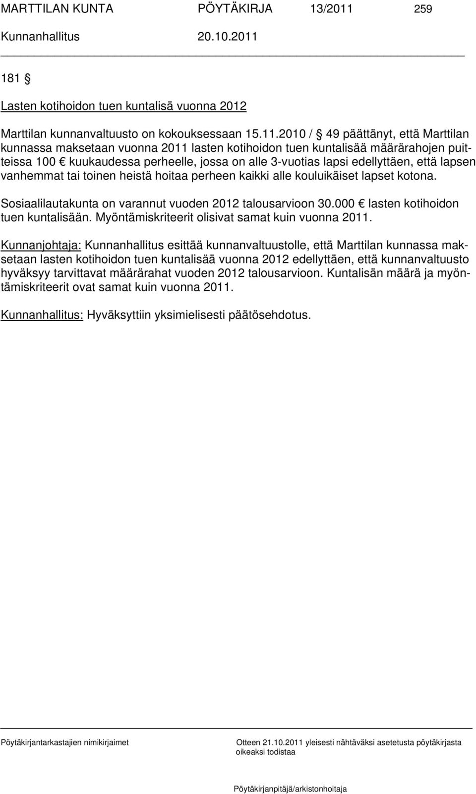 2010 / 49 päättänyt, että Marttilan kunnassa maksetaan vuonna 2011 lasten kotihoidon tuen kuntalisää määrärahojen puitteissa 100 kuukaudessa perheelle, jossa on alle 3-vuotias lapsi edellyttäen, että