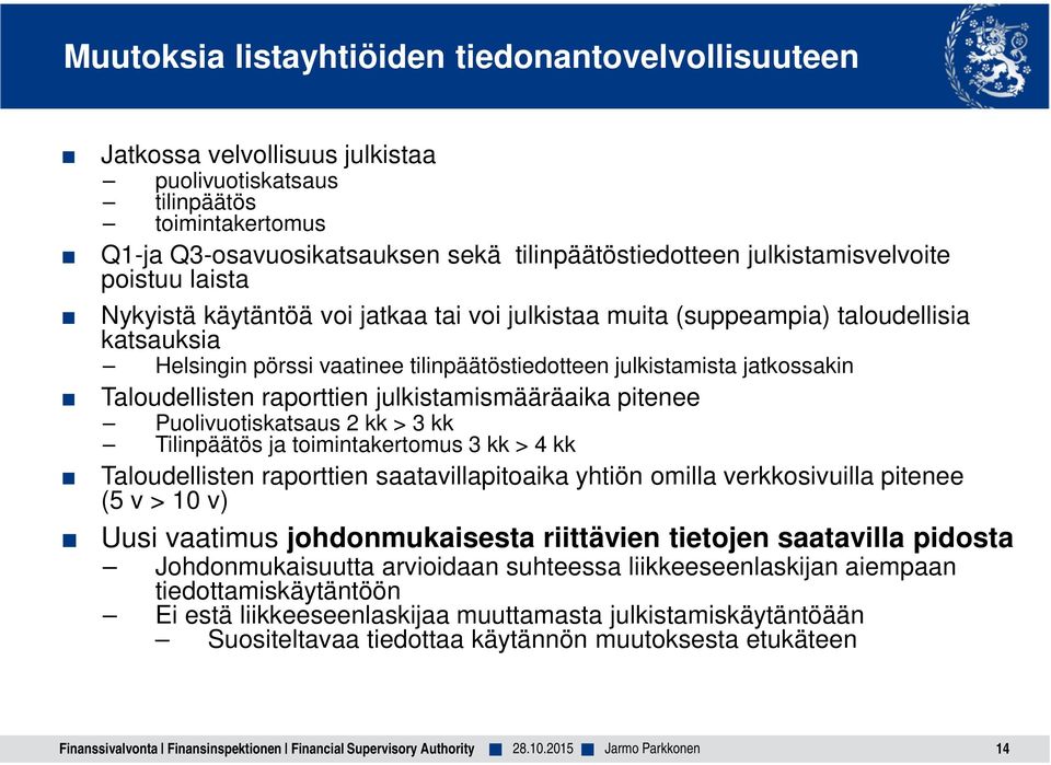 jatkossakin Taloudellisten raporttien julkistamismääräaika pitenee Puolivuotiskatsaus 2 kk > 3 kk Tilinpäätös ja toimintakertomus 3 kk > 4 kk Taloudellisten raporttien saatavillapitoaika yhtiön