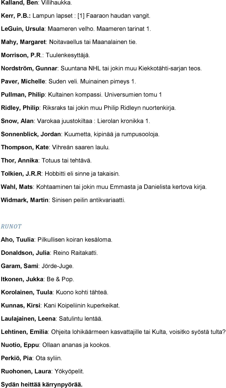 Universumien tomu 1 Ridley, Philip: Riksraks tai jokin muu Philip Ridleyn nuortenkirja. Snow, Alan: Varokaa juustokiltaa : Lierolan kronikka 1. Sonnenblick, Jordan: Kuumetta, kipinää ja rumpusooloja.