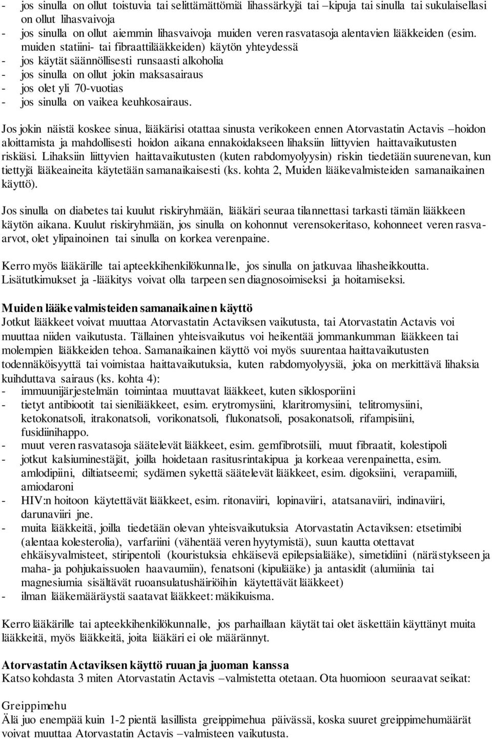 muiden statiini- tai fibraattilääkkeiden) käytön yhteydessä - jos käytät säännöllisesti runsaasti alkoholia - jos sinulla on ollut jokin maksasairaus - jos olet yli 70-vuotias - jos sinulla on vaikea