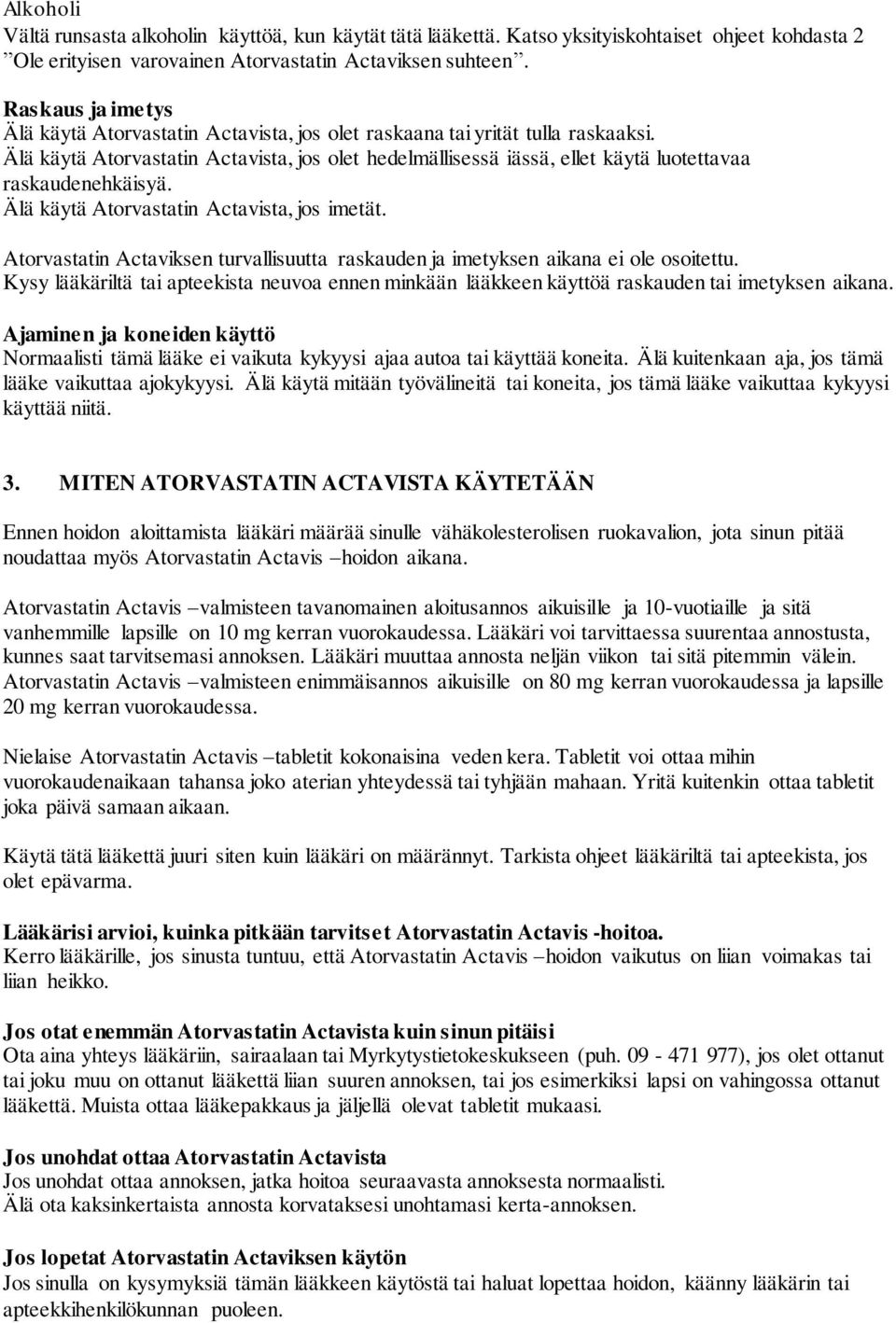 Älä käytä Atorvastatin Actavista, jos olet hedelmällisessä iässä, ellet käytä luotettavaa raskaudenehkäisyä. Älä käytä Atorvastatin Actavista, jos imetät.