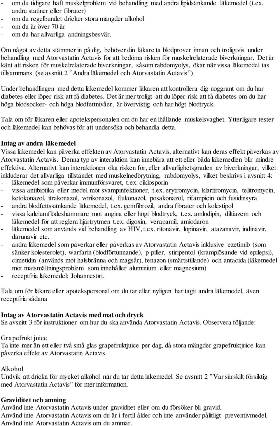 Om något av detta stämmer in på dig, behöver din läkare ta blodprover innan och troligtvis under behandling med Atorvastatin Actavis för att bedöma risken för muskelrelaterade biverkningar.