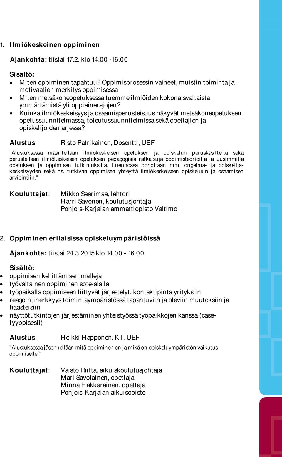 Kuinka ilmiökeskeisyys ja osaamisperusteisuus näkyvät metsäkoneopetuksen opetussuunnitelmassa, toteutussuunnitelmissa sekä opettajien ja opiskelijoiden arjessa?
