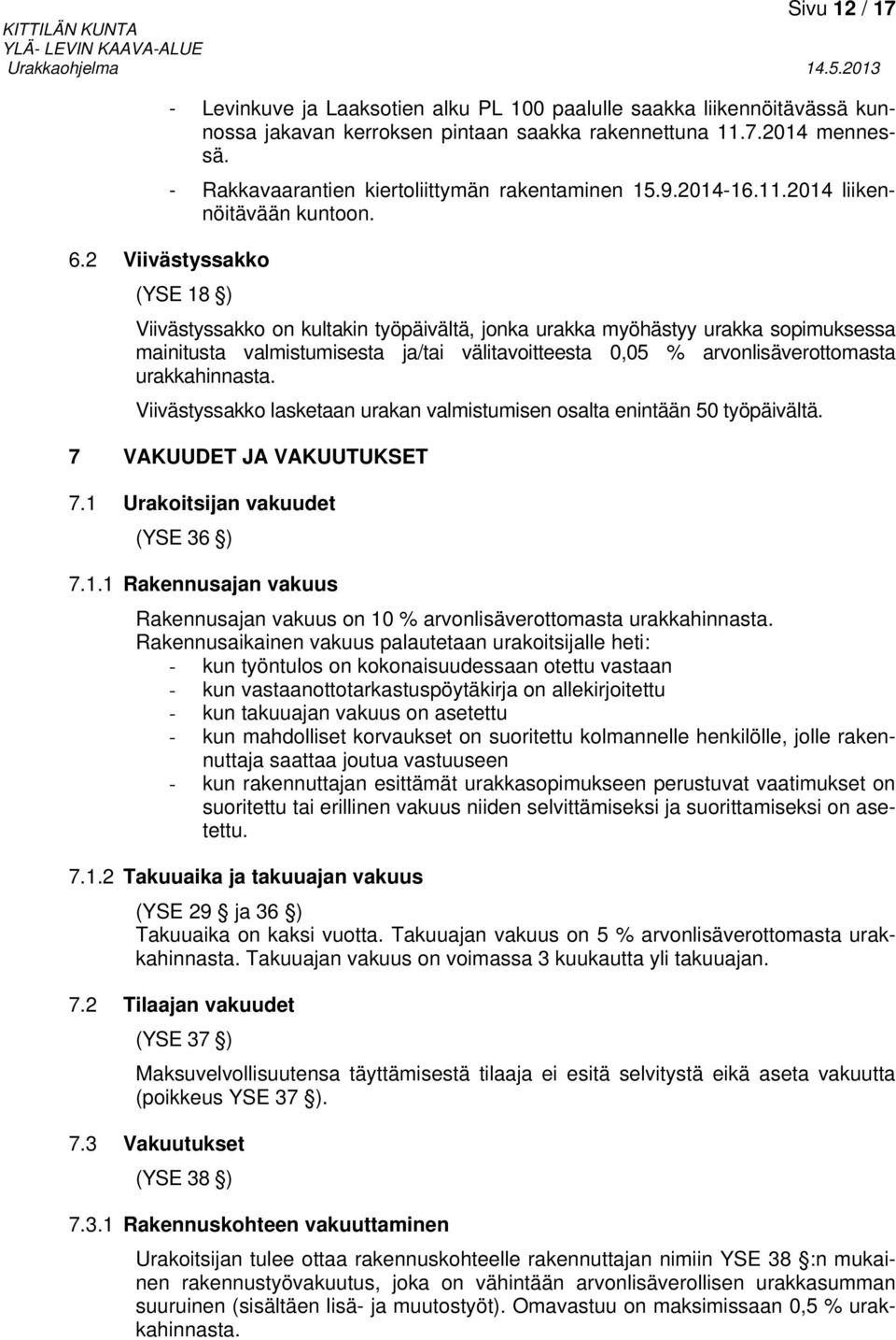 2 Viivästyssakko (YSE 18 ) Viivästyssakko on kultakin työpäivältä, jonka urakka myöhästyy urakka sopimuksessa mainitusta valmistumisesta ja/tai välitavoitteesta 0,05 % arvonlisäverottomasta