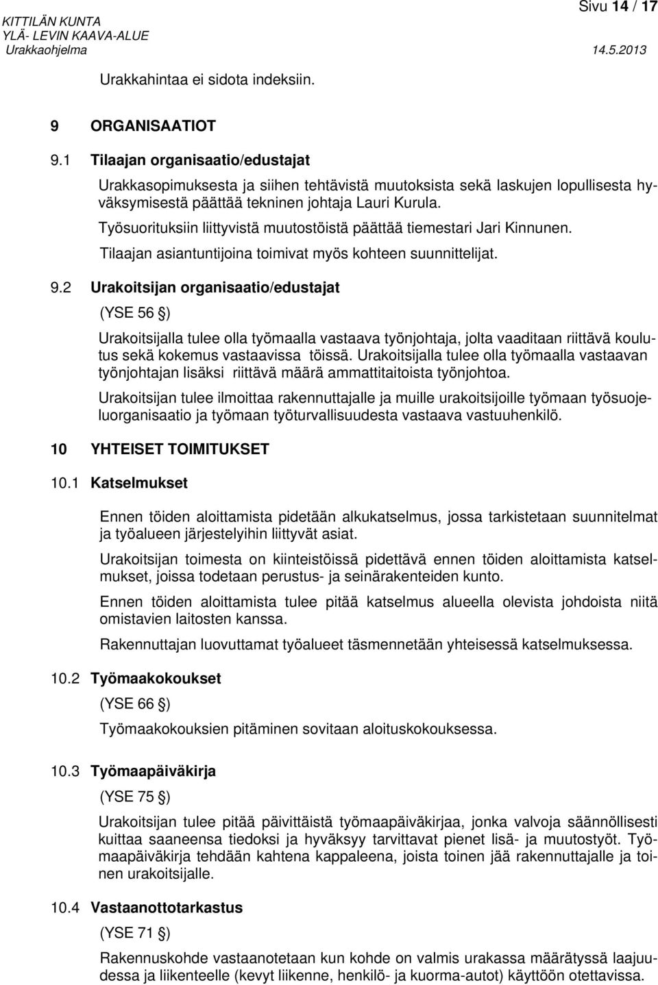 Työsuorituksiin liittyvistä muutostöistä päättää tiemestari Jari Kinnunen. Tilaajan asiantuntijoina toimivat myös kohteen suunnittelijat. 9.