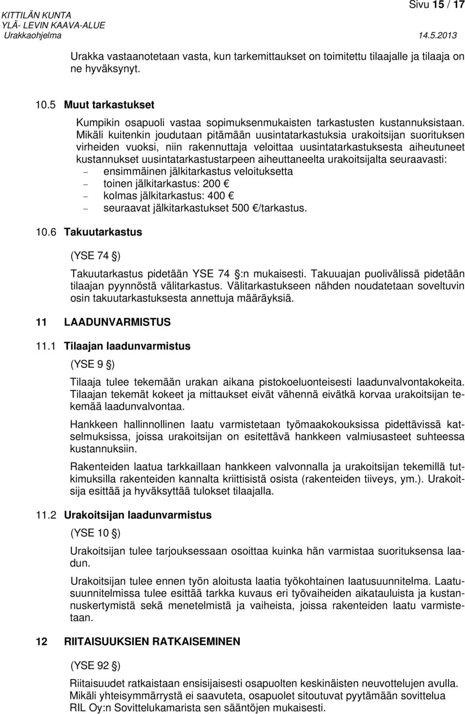 Mikäli kuitenkin joudutaan pitämään uusintatarkastuksia urakoitsijan suorituksen virheiden vuoksi, niin rakennuttaja veloittaa uusintatarkastuksesta aiheutuneet kustannukset uusintatarkastustarpeen