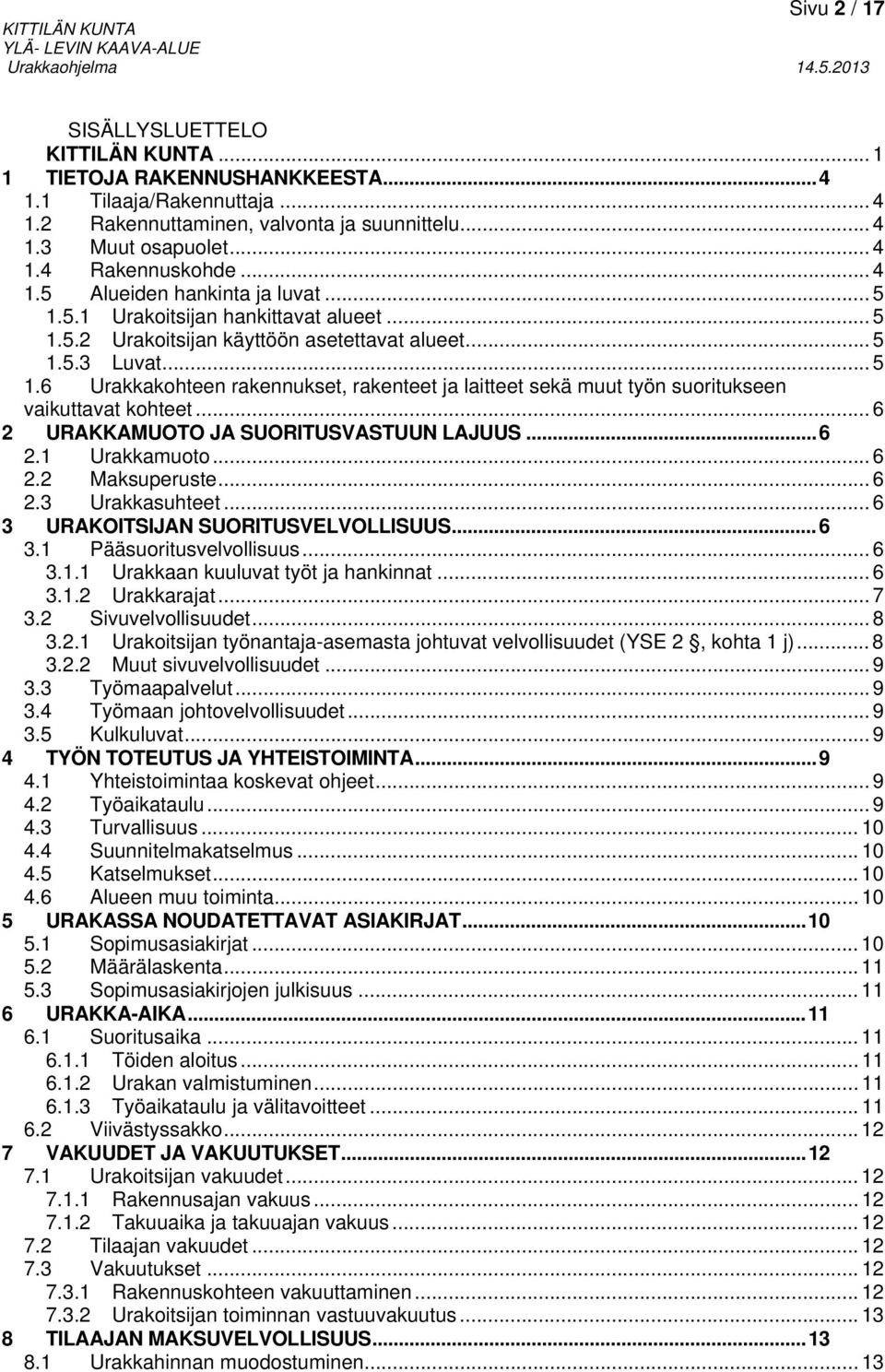 .. 6 2 URAKKAMUOTO JA SUORITUSVASTUUN LAJUUS... 6 2.1 Urakkamuoto... 6 2.2 Maksuperuste... 6 2.3 Urakkasuhteet... 6 3 URAKOITSIJAN SUORITUSVELVOLLISUUS... 6 3.1 Pääsuoritusvelvollisuus... 6 3.1.1 Urakkaan kuuluvat työt ja hankinnat.