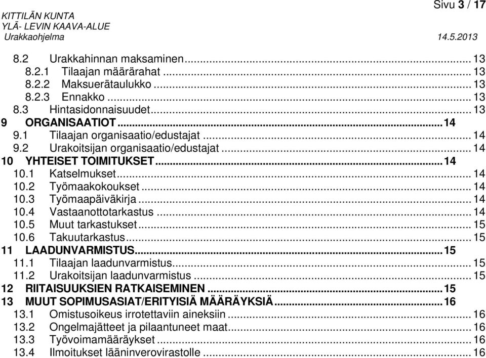 .. 14 10.5 Muut tarkastukset... 15 10.6 Takuutarkastus... 15 11 LAADUNVARMISTUS... 15 11.1 Tilaajan laadunvarmistus... 15 11.2 Urakoitsijan laadunvarmistus... 15 12 RIITAISUUKSIEN RATKAISEMINEN.