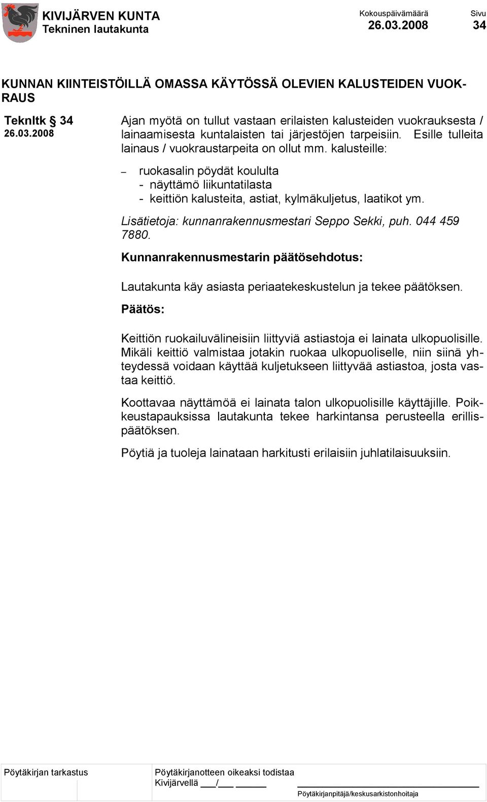 Lautakunta käy asiasta periaatekeskustelun ja tekee päätöksen. Keittiön ruokailuvälineisiin liittyviä astiastoja ei lainata ulkopuolisille.