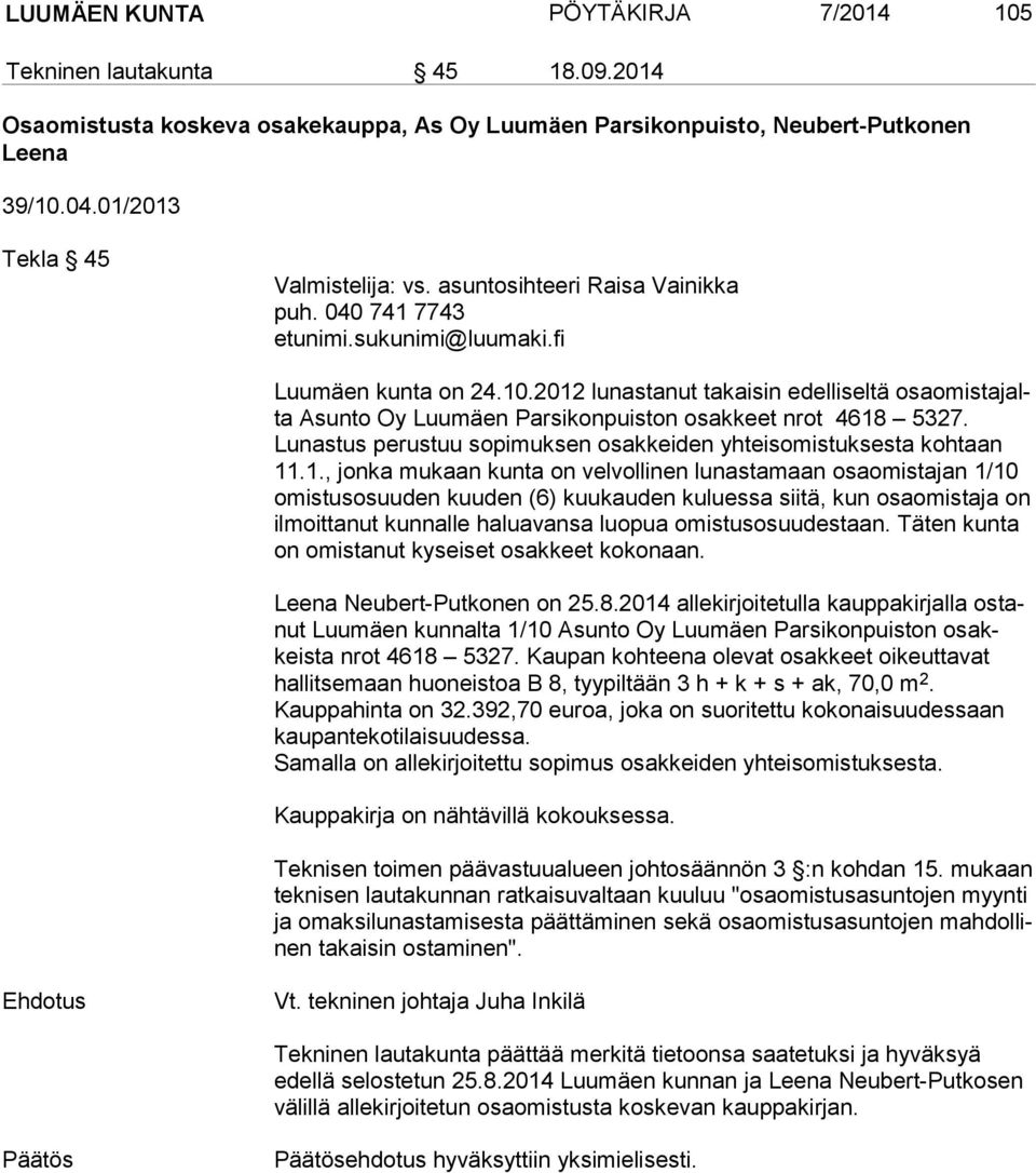 2012 lunastanut takaisin edelliseltä osa omis ta jalta Asun to Oy Luumäen Parsikonpuiston osakkeet nrot 4618 5327. Lunastus pe rus tuu sopimuksen osakkeiden yhteisomistuksesta koh taan 11.1., jonka