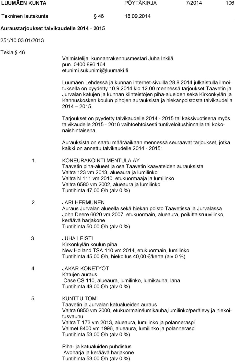 00 mennessä tarjoukset Taavetin ja Jur va lan ka tu jen ja kunnan kiinteistöjen piha-alueiden sekä Kirkonkylän ja Kan nus kos ken koulun pihojen aurauksista ja hiekanpoistosta talvikaudella 2014 2015.