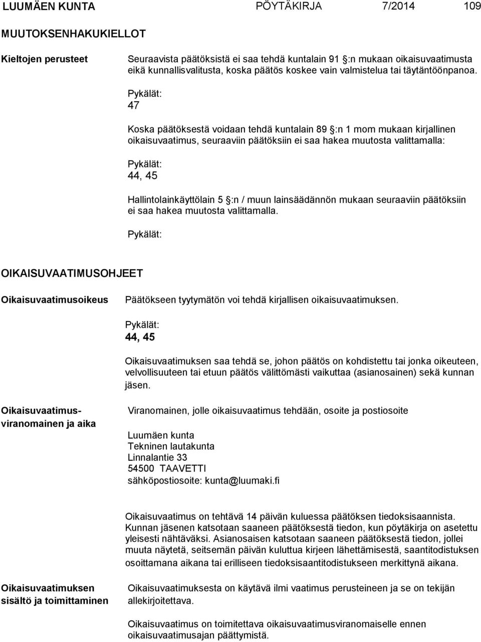 47 Koska päätöksestä voidaan tehdä kuntalain 89 :n 1 mom mukaan kirjallinen oikaisuvaatimus, seuraaviin päätöksiin ei saa hakea muutosta valittamalla: 44, 45 Hallintolainkäyttölain 5 :n / muun