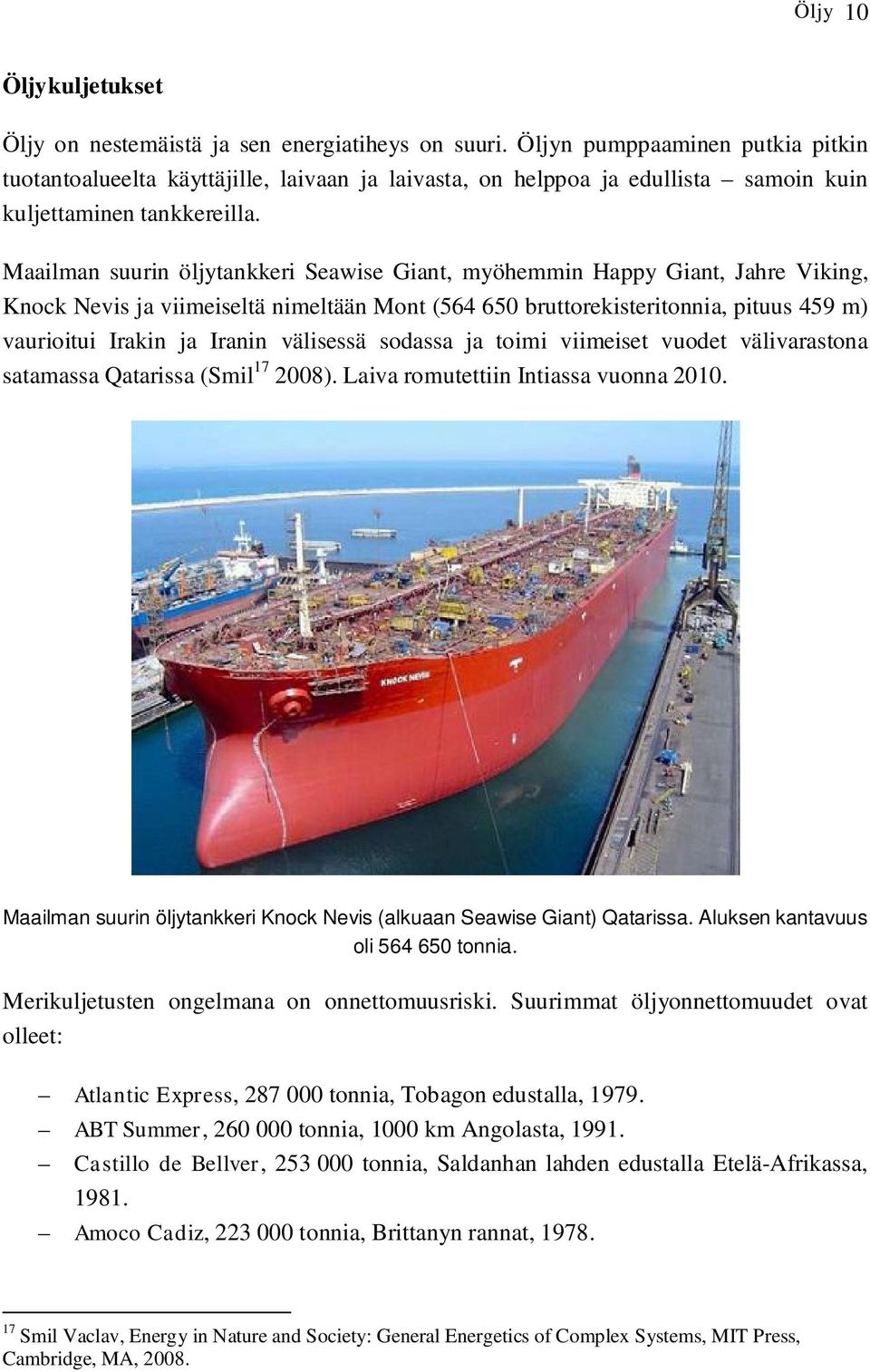 Maailman suurin öljytankkeri Seawise Giant, myöhemmin Happy Giant, Jahre Viking, Knock Nevis ja viimeiseltä nimeltään Mont (564 650 bruttorekisteritonnia, pituus 459 m) vaurioitui Irakin ja Iranin