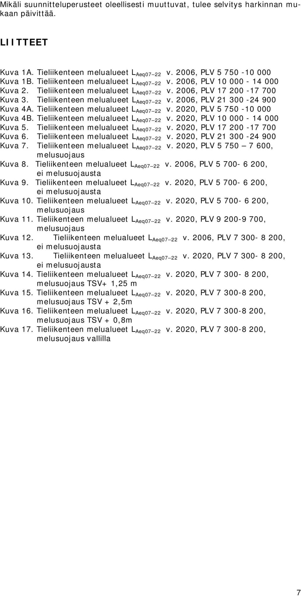 Tieliikenteen melualueet L Aeq07 22 v. 2020, PLV 5 750-10 000 Kuva 4B. Tieliikenteen melualueet L Aeq07 22 v. 2020, PLV 10 000-14 000 Kuva 5. Tieliikenteen melualueet L Aeq07 22 v. 2020, PLV 17 200-17 700 Kuva 6.