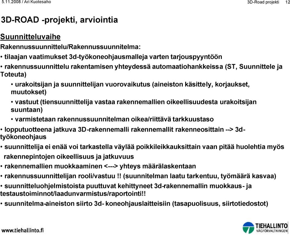 oikeellisuudesta urakoitsijan suuntaan) varmistetaan rakennussuunnitelman oikea/riittävä tarkkuustaso lopputuotteena jatkuva 3D-rakennemalli rakennemallit rakenneosittain --> 3dtyökoneohjaus