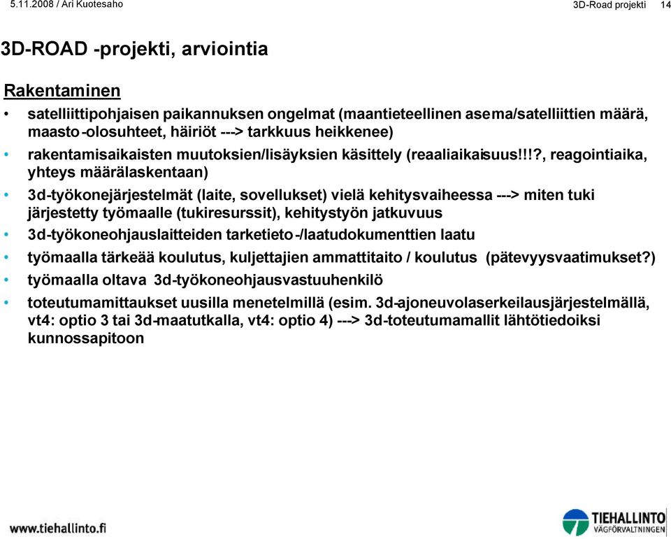 !!?, reagointiaika, yhteys määrälaskentaan) 3d-työkonejärjestelmät (laite, sovellukset) vielä kehitysvaiheessa ---> miten tuki järjestetty työmaalle (tukiresurssit), kehitystyön jatkuvuus