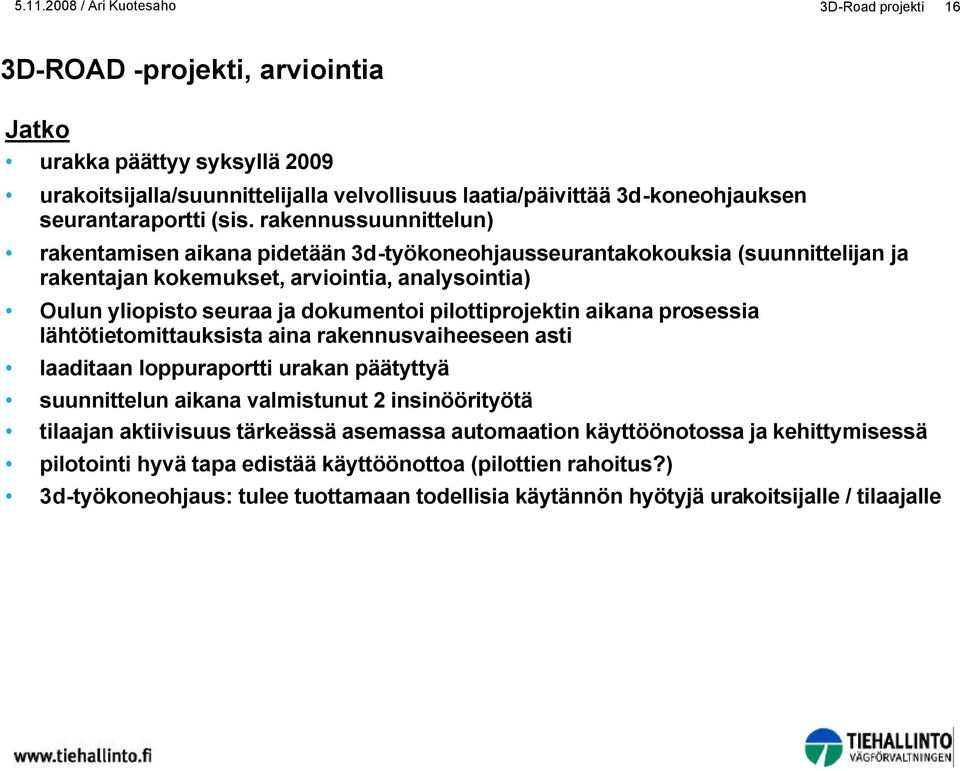 pilottiprojektin aikana prosessia lähtötietomittauksista aina rakennusvaiheeseen asti laaditaan loppuraportti urakan päätyttyä suunnittelun aikana valmistunut 2 insinöörityötä tilaajan