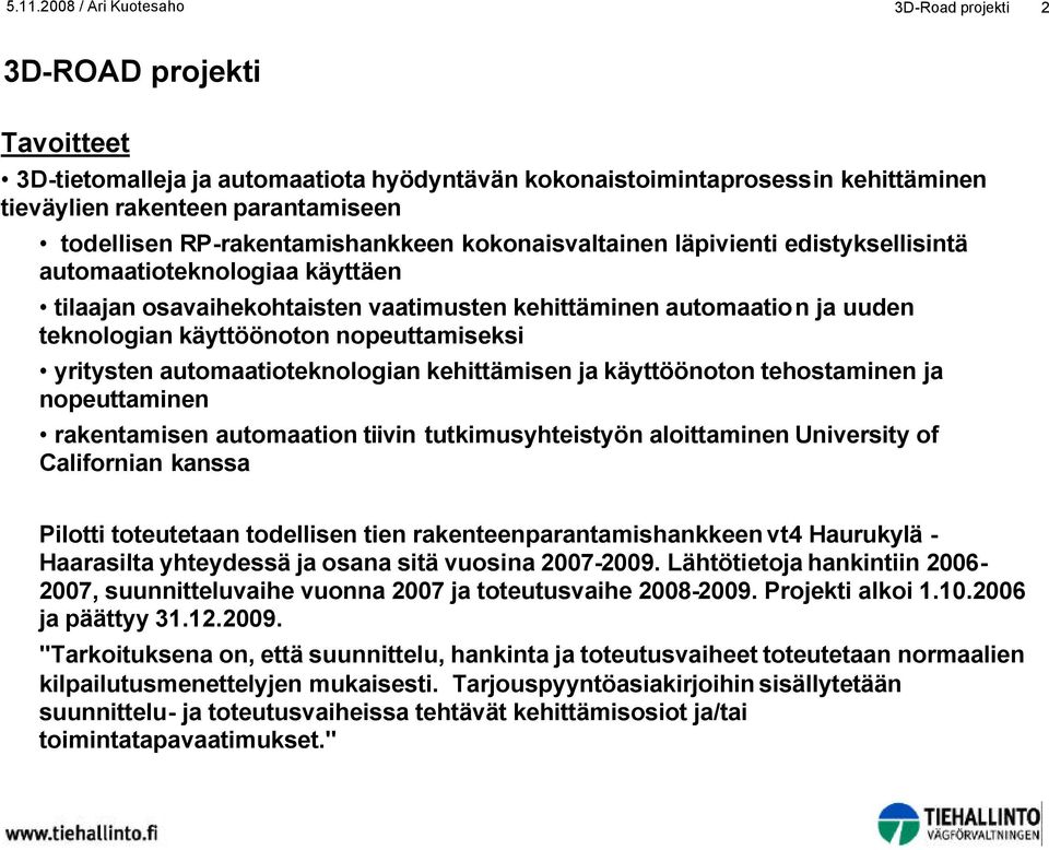 yritysten automaatioteknologian kehittämisen ja käyttöönoton tehostaminen ja nopeuttaminen rakentamisen automaation tiivin tutkimusyhteistyön aloittaminen University of Californian kanssa Pilotti