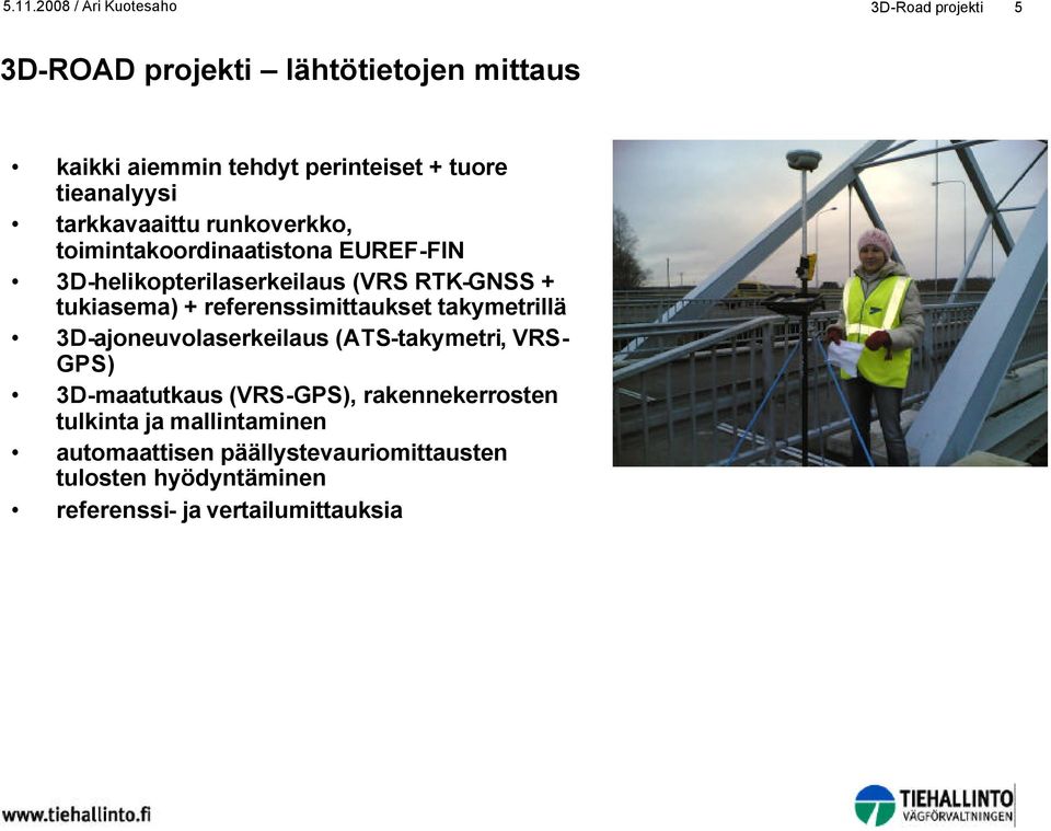 referenssimittaukset takymetrillä 3D-ajoneuvolaserkeilaus (ATS-takymetri, VRS- GPS) 3D-maatutkaus (VRS-GPS),