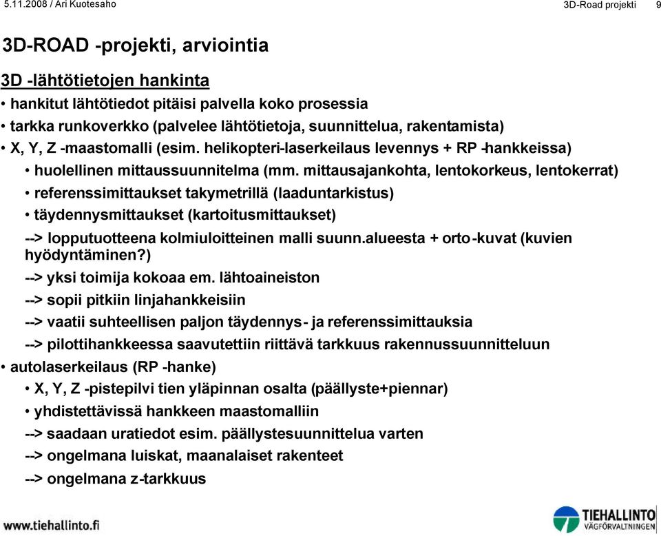 mittausajankohta, lentokorkeus, lentokerrat) referenssimittaukset takymetrillä (laaduntarkistus) täydennysmittaukset (kartoitusmittaukset) --> lopputuotteena kolmiuloitteinen malli suunn.